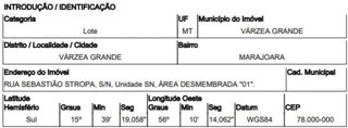 Imóvel 2668548 ['10282360'] - ['RUA SEBASTIÃO STROPA (ANTIGA RUA PANTANEIRA),N. 00 ÁREA DESMEMBRADA 01, SANTA ISABEL - CEP: 78150-434, VARZEA GRANDE - MATO GROSSO'] ['Marajoara'] - ['Várzea Grande']/['MT'] - 1