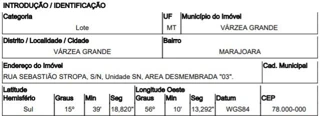 Imóvel 2668550 ['10282356'] - ['RUA SEBASTIÃO STROPA (ANTIGA RUA PANTANEIRA),N. 00 ÁREA DESMEMBRADA 03, SANTA ISABEL - CEP: 78150-434, VARZEA GRANDE - MATO GROSSO'] ['Marajoara'] - ['Várzea Grande']/['MT'] - 1