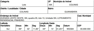 Imóvel 2507460 ['10220158'] - ['AVENIDA LESTE OESTE,N. 00 QD 05, LT 13, GUANABARA - CEP: 65690-000, COLINAS - MARANHAO'] [''] - ['Colinas']/['MA'] - 1