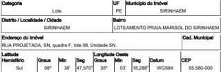 Imóvel 2512360 ['1444407169736'] - ['RUA PROJETADA,N. SN LT 08 QD F, BARRA DE SIRINHAEM - CEP: 55580-000, SIRINHAEM - PERNAMBUCO'] ['Centro'] - ['Sirinhaém']/['PE'] - 1