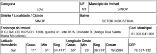 Imóvel 3096171 ['10316753'] - ['RUA GERALDO KIRSCH,N. 00 QD 41, LT 01/A, SETOR INDUSTRIAL - CEP: 78557-132, SINOP - MATO GROSSO'] [''] - ['Sinop']/['MT'] - 1